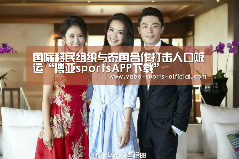 国际移民组织与泰国合作打击人口贩运“博亚sportsAPP下载”(图2) 博亚sports体育平台